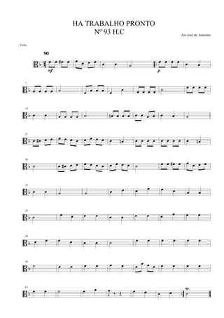 B b 4
2 ..œ œ œ# œ
80
F
œ œ œ œ œ œ ˙
œ œ œ œ
p
œ œ
B b
7
œ œ œ œ ˙ œ œ œ œ œ
œ œ œ œ œ ˙ œ œ œ œ
B b
14
œ œ œ œ œ œ ˙ œn œ œ œ œ œ œ œ œ œ ˙
B b
21
œ œ# œ œ œ œ œ œ œ œ œ œ œ œn œ œ œ œ œ œ œ œ œ œn
B b
28
˙ œ œ# œ œ œ œ œ œ œ œ œ œ ˙ œ œ œ# œ œ œ œ œ
B b
35
œ œ ˙ ˙ œ œ œ œ œ œ œ œ
B b
42
˙ œ œ œ œ œ œ œ œ œ œ œ œ
B b
49
œ œ œ œ œ œ ˙ œ œ œ œ œ œ
B b
56
˙ œ œ œ œ œ œ œ
œ œ œ œ œ œ œ
B b ..
63
œ œ ˙ œ œ
J
œ
‰ Œ œ œ œ œ ˙
U
HA TRABALHO PRONTO
Nº 93 H.C Arr.Joel de Amorim
Viola
 