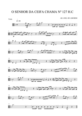 B b c
.œ œ
q»¡ºº
F
.˙
.œ œ .˙
Œ .œ œœ œ œ œ œ œ œ œ œ Œ
B b ..
6
.œ œ# .œ œ .œ œ .œn œ
p
œ ˙ Œ
.œ œ .œ œ œ
œ œ œ .˙ Œ
.œ œ# .œ œ .œ œ .œ œ
B b
11 œ ˙
Œ
.œ œ .œ œ .œ œ .œ œ .˙
.œ œ
.˙ .œ œ .˙
Œ
œ œ œ œ .œ œœ œn
B b
17
.˙
.œ œ .˙
.œ œ .˙
œ
.œ œ œ œ œ œ œ œ .˙ Œ .œ œ# .œ œ .œ œ .œn œ
B b
23
œ ˙
Œ .œ œ .œ œœ
œ œ œ .˙
Œ .œ œ# .œ œ .œ œ .œ œ œ ˙ Œ
B b
28
.œ œ .œ œ .œ œ .œ œ .˙
.œ œ .˙ .œ œ .˙ Œ œ œ œ œ .œ œ œ œn .˙ .œ œ
B b ..
34
.˙
.œ œ .˙
Œ .œ œœ œ œ œ œ œ œ œ œ Œ .œ œ# .œ œ .œ œ .œn œ œ ˙
Œ
B b
40
.œ œ .œ œœ
œ œ œ .˙
Œ .œ œ# .œ œ .œ œ .œ œ œ ˙ Œ .œ œ .œ œ .œ œ .œ œ
B b
45
.˙
.œ œ .˙ .œ œ .˙ Œ œ œ œ œ .œ œ œ œn .˙ .œ œ .˙
.œ œ
B b
51 .˙
Œ .œ œ œ œ œ œ œ œ œ œ œu
Œ
O SENHOR DA CEIFA CHAMA Nº 127 H.C
AR. JOEL DE AMORIM
Viola
 