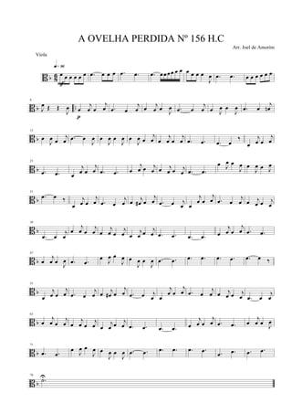 B b 86 œ œ œ œ œ œ
q»ª§
F
.œ œ œ œ .œ .œ .œ œ œœœ œ œ œ œ œ œ
J
œ .œ .œ œ œ œ œ œ œ
B b ..
8
J
œ Œ Œ
J
œ œ
j
œ œ
j
œ
p
.œ œ
j
œ œ j
œ œ
J
œ .œ œ
j
œ œ J
œ œ
J
œ .œ œ
j
œn
B b
15
œ
J
œ œ
j
œ .œ œ
J
œ œ
J
œ œ
J
œ œ
J
œ œ
j
œ œ
j
œ œ
j
œ .œ .œ .œ œ
‰
œ
j
œ œ
j
œ
B b
23
.œ .œ œ
j
œ œ
j
œ .œ .œ œ
j
œ œ j
œ œ j
œ œ j
œ .œ .œ
œ J
œ œ
J
œ œ
J
œ œ J
œ
B b
31
.œ œ ‰
œ
j
œ œ
j
œ .œ œ
j
œ œ j
œ# œ
j
œ .œ œ j
œ œ
j
œ œ
j
œ .œ œ
j
œ œ j
œ œ j
œ
B b
39
.œ œ
j
œ
œ
j
œ œ
j
œ œ
j
œ œ
j
œ œ
j
œ œ j
œ .œ .œ .œ .œ œ
j
œ œ
j
œ .œ .œ
B b
47
œ
j
œ œ
J
œ .œ .œ
œ J
œ œ
J
œ œ
J
œ œ
J
œ .œ .œ .œ .œ .œ .œ .œ œ ‰
B b
55
œ
j
œ œ
j
œ .œ œ
j
œ œ
j
œ# œ
j
œ .œ œ j
œ œ
j
œ œ
j
œ .œ œ
j
œ œ j
œ œ j
œ .œ œ
j
œ
B b
63
œ
j
œ œ
j
œ œ
j
œ œ
j
œ œ
j
œ œ j
œ .œ .œ .œ .œ œ
j
œ œ
j
œ .œ .œ œ
j
œ œ J
œ
B b
71
.œ .œ
œ J
œ œ
J
œ œ
J
œ œ
J
œ .œ .œ .œ .œ .œ .œ .œ .œ .œ .œ
B b
79
.˙U
A OVELHA PERDIDA Nº 156 H.C
Arr. Joel de Amorim
Viola
 