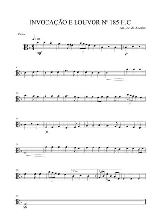 B b 4
3 ..
œ œ œ
q»•™
F
.œ
J
œ œ#
3
œ œ œ œ œ œ œ œ œ œ œ
p
B b
6
.œ J
œ œ œ œ œ .œ
J
œ œ œ œ œ .˙
œ œ œ
B b
12
.œ
J
œ œ œ œ œ .œ
J
œ œ œ œ œ œ .œ
J
œ œ
3
œ œ œ œ œ
B b
18
œ œ œ œ œ œ
p
.œ
j
œ œ œ œ œ .œ
j
œ œ œ œ œ
B b
24
.˙
œ œ œ .œ
J
œ œ œ œ œ .œ
J
œ œ œ œ œ œ
B b ..
30
.œ
J
œ œ
3
œ œ œ œ œ 1 Vez
œ œ œ
2 Vez
œ œ œ œ œ œ œ œ œ
B b
35
.˙u
INVOCAÇÃO E LOUVOR Nº 185 H.C
Arr. Joel de Amorim
Viola
 