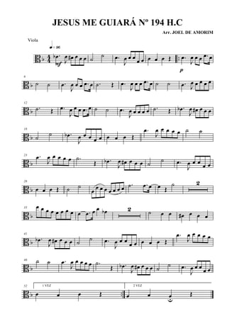B b 44 ...œb
J
œ œ# œ œ œ
q»ª§
F
˙
˙ .œ
J
œ œ œ
œ œ œ œ œ Œ .œ
J
œ œ œ .œ œ
p
B b
6
˙ ˙ .œ
J
œ œ œ .œ œ .˙ Œ .œ
J
œ œ œ .œ œ ˙ ˙ .œ J
œ œ œ œ œ
B b
12
.˙ Œ .œ
J
œ œ œ .œ œ ˙ ˙ .œ
J
œ œ œ œ œ .˙ Œ .œb
J
œ œ# œ œ œ
B b
18
˙
˙ .œb
J
œ œ œ œ œ œ œ œ Œ
.œ
J
œ œ œ œ œ ˙ ˙
B b
23 .œ
J
œ œ œ œ œ .˙
Œ .œb
J
œ œ# œ œ œ ˙ ˙ .œ
J
œ œ œ
œ œ
B b
28
œ œ œ Œ ˙ ˙
œ œ œ œ œ œ œ œ .˙ .œ œ œ Œ
˙ 2
B b
35 œ œ œ œ œ œ œ œ œ .œ œ œ œb 2 ˙ œ œ œ# œ œ œ
B b
41
.œb
J
œ œ# œ œ œ ˙ ˙ .œ
J
œ œ œ
œ œ œ œ œ Œ
.œ
J
œ œ œ œ œ
B b
46 ˙ ˙ .œ
J
œ œ œ œ œ .˙
Œ .œb
J
œ œ# œ œ œ ˙ ˙ .œ
J
œ œ œ
œ œ
B b ..
52 1 VEZ
œ œ œ Œ
2 VEZ
œ œ œu
Œ
JESUS ME GUIARÁ Nº 194 H.C
Arr. JOEL DE AMORIM
Viola
 