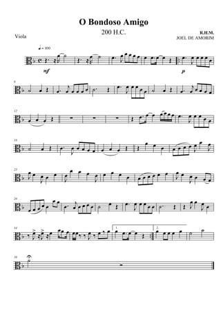 B b c ..Œ. ≈R
œ ˙
q = 100
F
Œ. ≈R
œ ˙ .œ J
œ œ œ œ œ œ .œ œ œ Œ .œ
J
œ œ œ œ œ
p
B b
6
˙ œ Œ .œ
j
œ œ œ œ œ .˙ Œ .œ
J
œ œ œ œ œ ˙ œ Œ .œ
j
œ œ œ œ œ
B b
12
œ œ œ Œ ∑ ∑ ∑ Œ .œ œ œ œ œ œ œ .œ
J
œ œ œ œ œ
B b
18
˙ œ Œ .œ
J
œ œ œ œ œ œ œ œ Œ Œ
œ œ œ œ œ œ œ J
œ œ
J
œ
B b
23
J
œ œ
J
œ œ œ
J
œ
œ œ œ
J
œ œ œ œ œ œ œ œ œ œ œ
J
œ œ
J
œ œ œ œ
B b
28
œ œ œ œ œ
œ œ
.œ
j
œ œ œ œ œ ˙ œ Œ .œ
J
œ œ œ œ œ .˙ Œ Œ J
œ œ
J
œ œ
B b ..
34
‰ J
œ>
≈J
œ>
≈œ œœ œ œœ‰ ‰ J
œ ‰ œ ‰ œ 1.
œ .œ œ œ Œ
2.
œ œ œ œ œ ˙ ˙
B b
39
˙U
Ó
O Bondoso Amigo
R.H.M.
Viola
200 H.C.
JOEL DE AMORIM
 