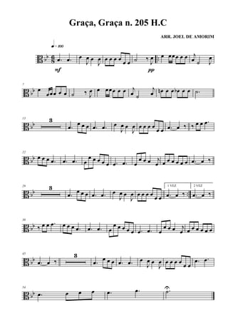 B bb 86 ...œ .œ
q»¡ºº
F
œ
J
œ œ
J
œ œ œ œ œ œ œ ˙ ‰ J
œ
π
œ œœœ œ œ j
œ ˙ J
œ
B bb
7
œ
œœœ œ œ ˙ ‰ J
œ œ œœœ œ œ j
œ ˙
j
œ œn œ œ œb œ œ .˙
B bb
13 3
.œ
œ œ œ .œ .œ œ
J
œ œ
J
œ œ œ œ œ
œ œ .œ œ ‰ ‰ œ œ .œ
B bb
22
œ œ œ .œ .œ .œ œ
œ œ œ œ œ .œ .œ œ
œ œ œ j
œ œ œ œ œ œ œ .œ œ ‰
B bb ..
29 3
.œ œ œ œ .œ .œ œ
J
œ œ
J
œ œ œ œ œ œ œ
1 VEZ
.œ œ ‰
2 VEZ
.œ œ ‰
B bb
38
‰ œ œ .œ œ œ œ .œ .œ .œ œ
œ œ œ œ œ .œ .œ œ
œ œ œ j
œ œ œ œ œ œ œ
B bb
45
.œ œ ‰
3
.œ œ œ œ .œ .œ œ
J
œ œ
J
œ œ œ œ œ œ œ
.œ .œ
B bb
54
.œ œ œ œ .œ .œ .˙U
Graça, Graça n. 205 H.C
ARR. JOEL DE AMORIM
 