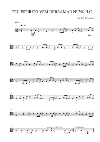 B b 4
3 .œ œ
q»••
F
˙ œ ˙ .œ œ .œ
J
œ .œ œ ˙ .œ œ
π
B b ..
6
œ œ .œ œ œ œ .œ œ .œ J
œ .œ œ ˙ .œ œ œ œ .œ œ
B b
11
œ œ .œ œ .œ J
œ .œ œ ˙ .œ œ œ œ .œ œ œ œ .œ œ œ œ .œ œ
B b
17
˙
.œ œ œ œ .œ œ œ œ .œ œ .œ J
œ .œ œ ˙
.œ œ œ œ .œ œ
B b
23
œ œ .œ œ .œ j
œ .œ œ ˙ .œ œ œ œ .œ œ œ œ .œ œ .œ j
œ .œ œ
B b
29
˙ Œ œ œ .œ œ œ œ .œ œ œ œ .œ œ ˙ .œ œ œ œ .œ œ
B b ..
35
œ œ .œ œ .œ J
œ .œ œ
P/ REPETIR
˙ .œ œ
P/TERMINAR
œ œ œu
TEU ESPIRITO VEM DERRAMAR Nº 290 H.C
Arr. Joel de Amorim
Viola
 