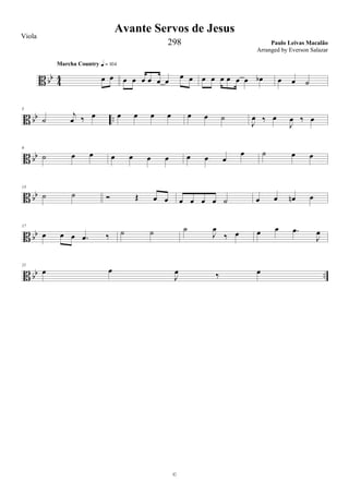 B bb
4
4 œ œ
Marcha Country q = 104
œ œ œ œ œ œ
œ œ œ œ œ œ œ œ œb œ œ ˙
B bb ..
5
˙
j
œ ‰ œ œ œ œ œ œ œ ˙
J
œ ‰ œ
J
œ ‰ œ
B bb
9
˙ œ œ œ œ œ œ œ œ œ
œ ˙ œ œ
B bb
13
˙ ˙ Ó Œ œ œ œ œ œ œ ˙ œ œ œn œ
B bb
17
œ œ œ .œ ‰ ˙ ˙ ˙
J
œ
‰ œ œ œ .œ
J
œ
B bb ..
21
œ œ
J
œ ‰ œ
Avante Servos de Jesus
Paulo Leivas Macalão
©
Viola
298
Arranged by Everson Salazar
 