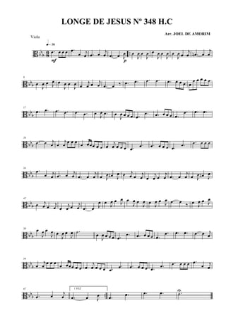 B bb
b 8
6 ...œ œ œ œ
q»¶§
F
.œ
œ j
œ .œ œ
j
œ .œ œ J
œ
p
œ
J
œ œ
J
œ œ
J
œ œ
J
œ œ
J
œ œ
j
œ .œn œ
j
œ
B bbb
9
œ
J
œ œ J
œ œ
J
œ œ
J
œ œ
j
œ œ j
œ .œ œ ‰ .œ .œ .œ .œ .œ œ œ œ œ
œ œ œ œ œ
B bb
b
17
.œ .œ .œ .œ .œ .œ œ
J
œ .œ œ
J
œ œ œ œ .œ
.œ .œ œ œ œ .œ
.œ .œ .œ
B bbb
26
.œ œ j
œ œ
j
œ
œ œ œ
œ œœœ œ œ œ
j
œ œ œ œ .œ
.œ .œ œ œ œ .œ .œ .œ œ œ œ
B bbb
34
.œ
œ j
œ .œ œ
j
œ .œ œ
j
œ œ J
œ œn J
œ œ j
œ œ
j
œ œ
j
œ œ
j
œ .œ œ
j
œ œ J
œ œn J
œ
B bbb
42
œ j
œ œ
j
œ œ
j
œ œ
j
œ .œ œ J
œ œ J
œ œ J
œ œ
J
œ œ
J
œ œ J
œ œ
J
œ .œ œ ‰ œ J
œ œ J
œ
B bbb
50 œ
J
œ œ
J
œ œ
J
œ œ
J
œ .˙ œ
J
œ œ œ œ .œ
.œ .œ œ œ œ .œ
.œ .œ .œ .œ œ j
œ
B bbb
59
œ
j
œ
œ œ œ
œ œœœ œ œ œ
j
œ œ œ œ .œ
.œ .œ œ œ œ .œ .œ .œ œ œ œ .œ
œ j
œ
B bbb ..
67
.œ œ
j
œ
1 VEZ
.œ œ J
œ .œ .œ .œ .œ .˙U
LONGE DE JESUS Nº 348 H.C
Arr. JOEL DE AMORIM
Viola
 