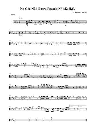 B bb
b 8
6 ..œœ
q»¶™
F
œ œ œ œ œ œ œ œ œ œ œœ œ œ œ œ .œ œ ˙ ‰ J
œ
p
œ
j
œ œn œ œ
R
œ .œ ‰.
J
œ
B bbb
8
.œ œœ œ œ œ ˙ ‰ J
œ .œ œœ œn œ œ
R
œ .œ ‰.
J
œ .œ œœ œ œ œ ˙ ‰ ‰ ∑ Ó ‰ J
œ
B bb
b
16
.œ œœ œ œ œ ˙ ‰ ‰ ∑ Ó ‰ J
œ .œ œœ œ œ œ .œ .œ
.œ œœ œ œ œ
R
œ .œ ‰. J
œ
B bbb
24
.œ œœ œ œ œ ˙
‰ J
œ .œ œœ œ œ œ
R
œ .œ
‰. J
œ .œ œœ œ œ œ .œ .œ .œ œœ œ œ œ
R
œ .œ ‰. J
œ
B bbb
32
.œ œœ œ œ œ ˙
‰
œ œ œ œ œ œ œ œ œ œ œ œ œœ œ œ œ œ .œ œ ˙ ‰ ‰ .œ œœ œ œ œ
B bb
b
39
r
œ .œ
‰. j
œ .œ œœ œ œ œ ˙ ‰ j
œ .œ œœ œ œ œ
r
œ .œ
‰. j
œ .œ œœ œ œ œ ˙
‰ ‰
.œ œ œ œ œ œ
B bbb
47
R
œ .œ
‰. J
œ .œ œœ œ œ œ ˙ ‰ J
œ .œ œ œ œ œ œ
R
œ .œ
‰. J
œ .œ œœ œ œ œ .œ .œ
.œ œœ œ œ œ
B bbb
55
R
œ .œ
‰. J
œ .œ œœ œ œ œ ˙
‰ J
œ .œ œœ œ œ œ
R
œ .œ
‰. J
œ .œ œœ œ œ œ .œ .œ .œ œœ œ œ œ
B bbb ..
63
R
œ .œ
‰. J
œ .œ œœ œ œ œ ˙
‰
œ œ œ œ œ œ œ œ œ œ œ œ œœ œ œ œ œ .œ œ
1 vez
˙ ‰ ‰
2 vez
.œ .œ
B bbb
71
.œ œ œ œ .˙U
No Céu Não Entra Pecado Nº 422 H.C.
Arr. Joel de Amorim
Viola
 