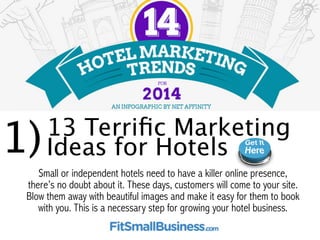 1)13 Terrific Marketing 
Ideas for Hotels 
Small or independent hotels need to have a killer online presence, 
there’s no ...