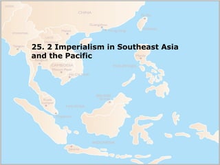 25. 2 Imperialism in Southeast Asia
and the Pacific
 