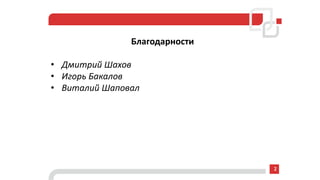 Благодарности
• Дмитрий Шахов
• Игорь Бакалов
• Виталий Шаповал
2
 