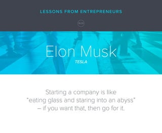 Elon MuskTESLA
Starting a company is like
“eating glass and staring into an abyss”
– if you want that, then go for it.
LES...