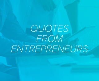QUOTES
FROM
ENTREPRENEURS
 