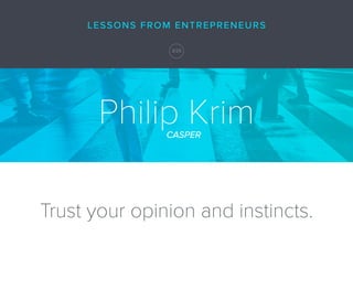 Trust your opinion and instincts.
Philip KrimCASPER
LESSONS FROM ENTREPRENEURS
3/25
 