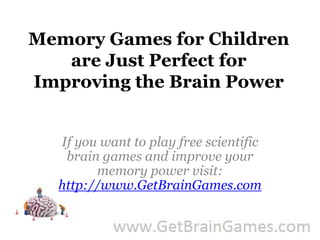Memory Games for Children are Just Perfect for Improving the Brain Power If you want to play free scientific brain games and improve your memory power visit: http://www.GetBrainGames.com 