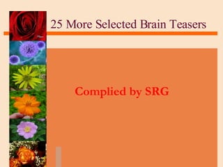 25 More Selected Brain Teasers Complied by SRG 