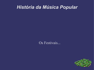 História da Música Popular Os Festivais... 