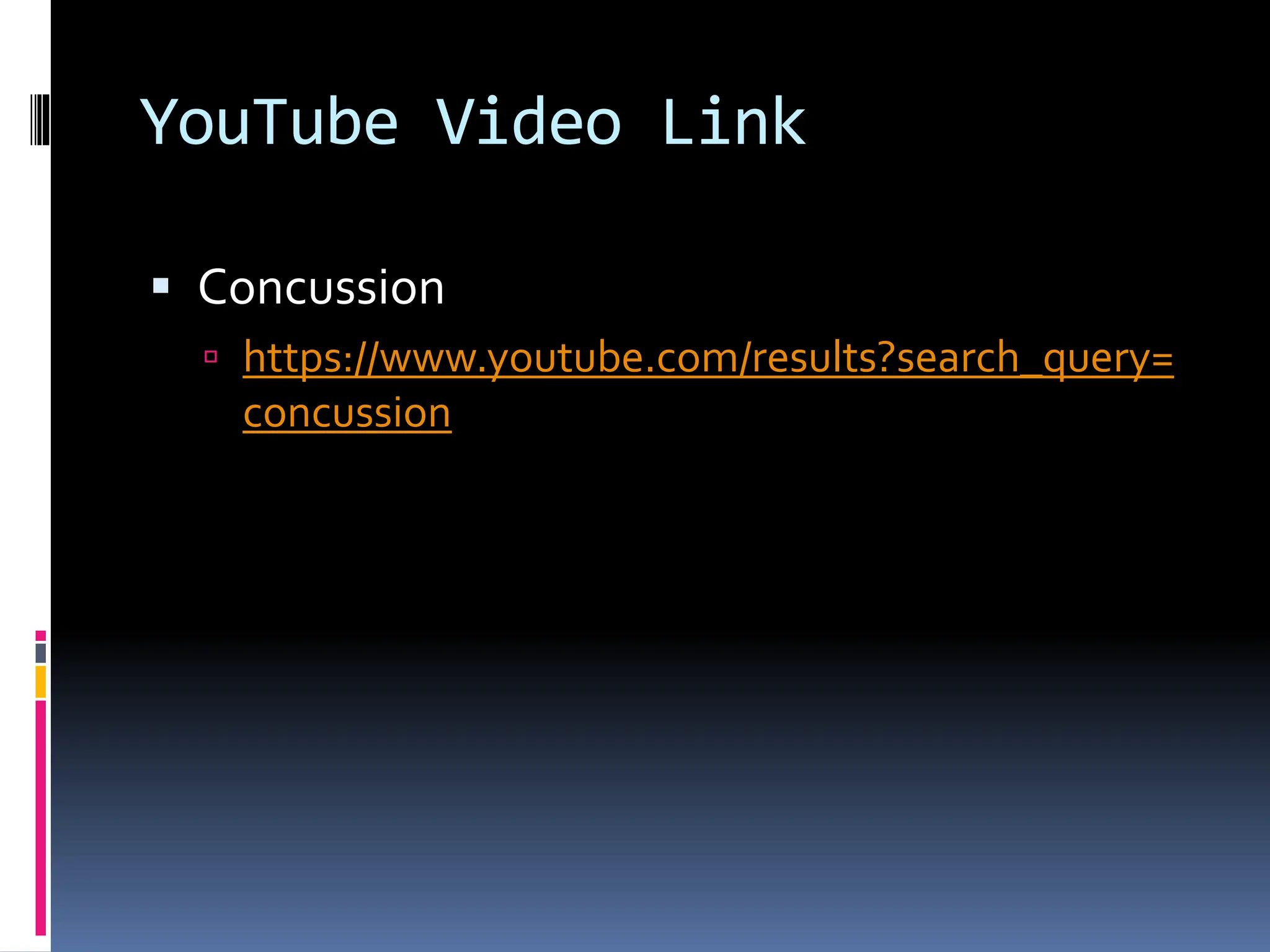 YouTube Video Link
▪ Concussion
 https://www.youtube.com/results?search_query=
concussion
 
