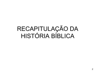 2
RECAPITULAÇÃO DA
HISTÓRIA BÍBLICA
 