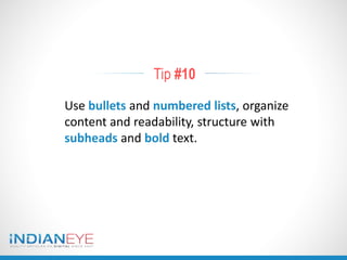 Tip #10
Use bullets and numbered lists, organize
content and readability, structure with
subheads and bold text.
 