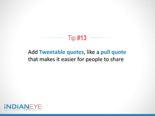 Tip #13
Add Tweetable quotes, like a pull quote
that makes it easier for people to share
 
