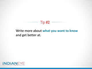 Tip #2
Write more about what you want to know
and get better at.
 
