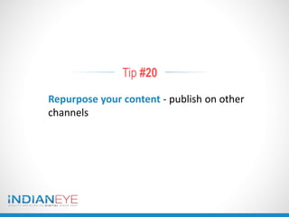 Tip #20
Repurpose your content - publish on other
channels
 