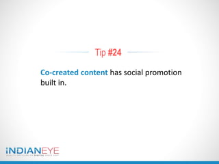 Tip #24
Co-created content has social promotion
built in.
 