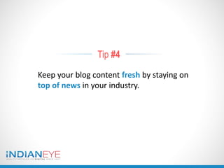 Tip #4
Keep your blog content fresh by staying on
top of news in your industry.
 