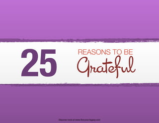 REASONS TO BE
Grateful25
Discover more at www.live-your-legacy.com
 