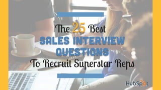 The 25 Best
Sales Interview
Questions
To Recruit Superstar Reps
 