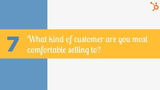 7 What kind of customer are you most
comfortable selling to?
 