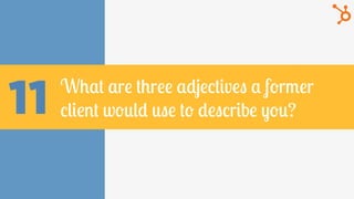 11 What are three adjectives a former
client would use to describe you?
 