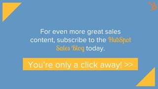 For even more great sales
content, subscribe to the HubSpot
Sales Blog today.
You’re only a click away! >>
 
