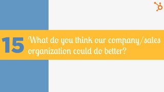 15What do you think our company/sales
organization could do better?
 