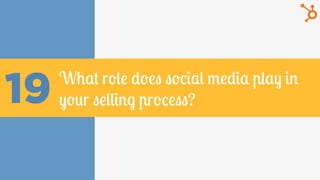 19 What role does social media play in
your selling process?
 