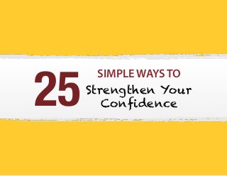 SIMPLE WAYS TO
Strengthen Your
Conﬁdence25
 