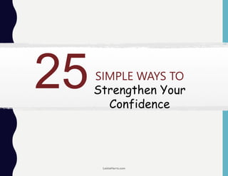 SIMPLE WAYS TO
Strengthen Your
Confidence
LetitiaHarris.com
 