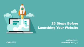 anthonyhortin
@maddisondesigns#WPMELB
25 Steps Before 
Launching Your Website
 