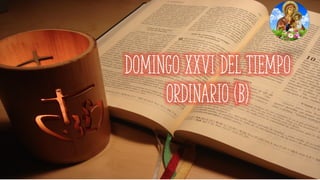 DOMINGO XXVI DEL TIEMPO
ORDINARIO (B)
 