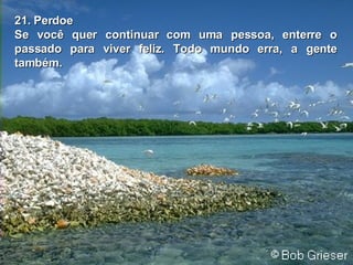 21. Perdoe Se você quer continuar com uma pessoa, enterre o passado para viver feliz. Todo mundo erra, a gente também. 