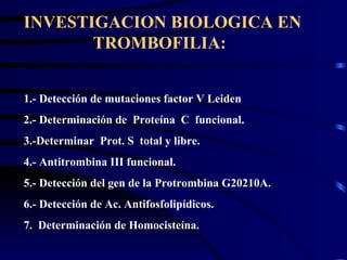 INVESTIGACION BIOLOGICA EN  TROMBOFILIA: 1.- Detección de mutaciones factor V Leiden  2.- Determinación de  Proteína  C  f...