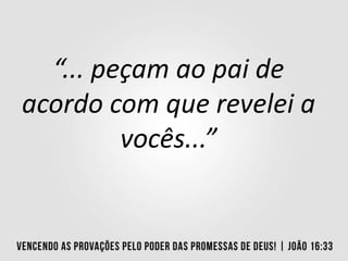 “... peçam ao pai de
acordo com que revelei a
vocês...”
 