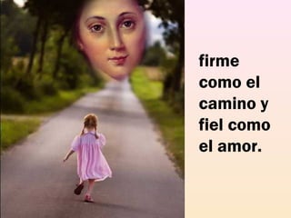 firme
como el
camino y
fiel como
el amor.
 