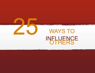 WAYS TO
INFLUENCE
  OTHERS
 