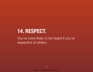14. RESPECT.
You’re more likely to be heard if you're
respectful of others.
16
Discover more at www.live-your-legacy.com
 