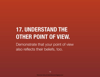 17. UNDERSTAND THE
OTHER POINT OF VIEW.
Demonstrate that your point of view
also reﬂects their beliefs, too.
19
Discover more at www.live-your-legacy.com
 
