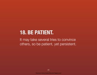 18. BE PATIENT.
It may take several tries to convince
others, so be patient, yet persistent.
20
Discover more at www.live-your-legacy.com
 
