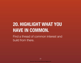 20. HIGHLIGHT WHAT YOU
HAVE IN COMMON.
Find a thread of common interest and
build from there.
22
Discover more at www.live-your-legacy.com
 