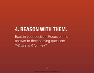 4. REASON WITH THEM.
Explain your position. Focus on the
answer to their burning question:
“What’s in it for me?”
6
Discover more at www.live-your-legacy.com
 