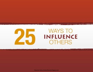 WAYS TO
INFLUENCE
25 OTHERS
Discover more at www.live-your-legacy.com
 